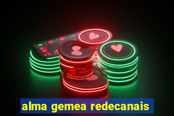 alma gemea redecanais
