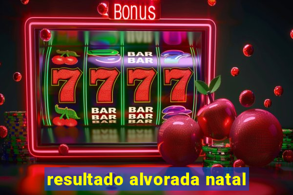 resultado alvorada natal