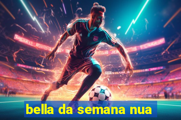 bella da semana nua