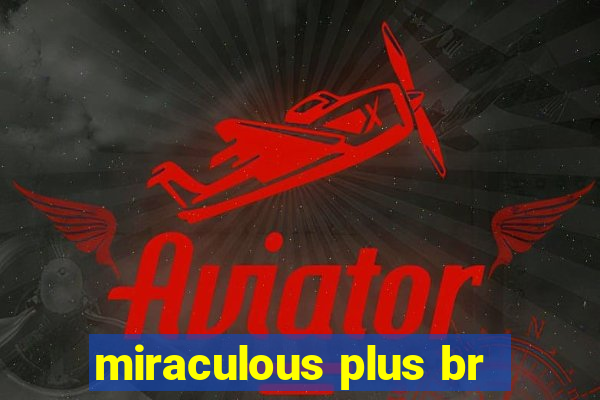 miraculous plus br