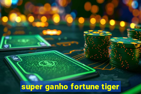 super ganho fortune tiger