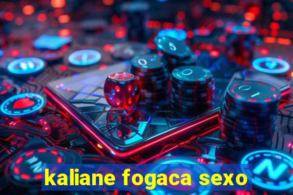 kaliane fogaca sexo