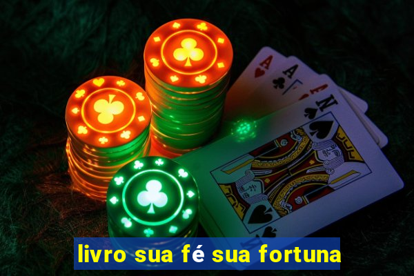 livro sua fé sua fortuna