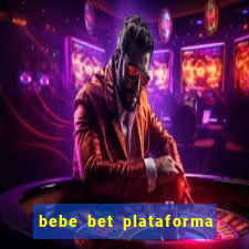 bebe bet plataforma de jogos