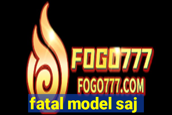 fatal model saj