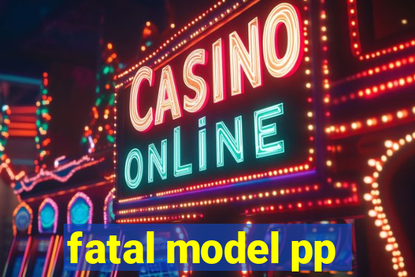 fatal model pp