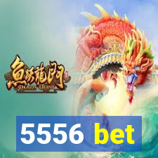 5556 bet