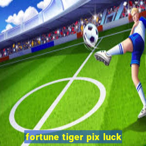 fortune tiger pix luck