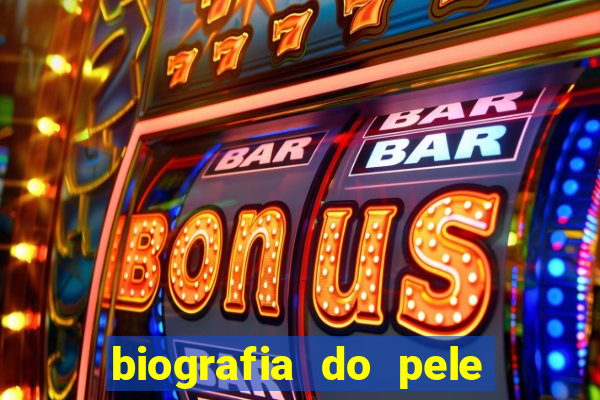 biografia do pele jogador de futebol