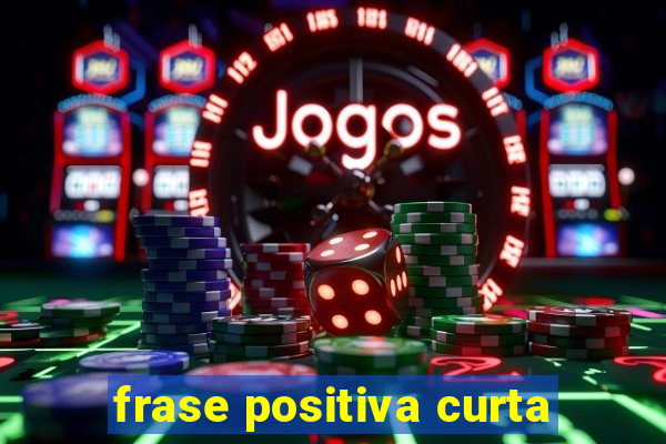 frase positiva curta