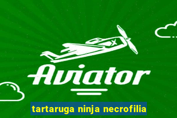 tartaruga ninja necrofilia