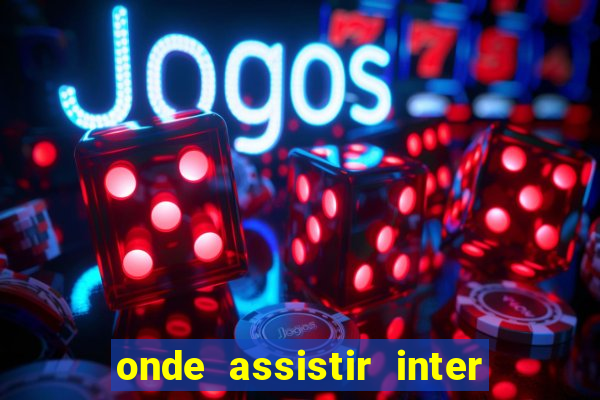 onde assistir inter x botafogo