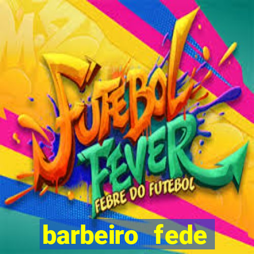 barbeiro fede quando morre