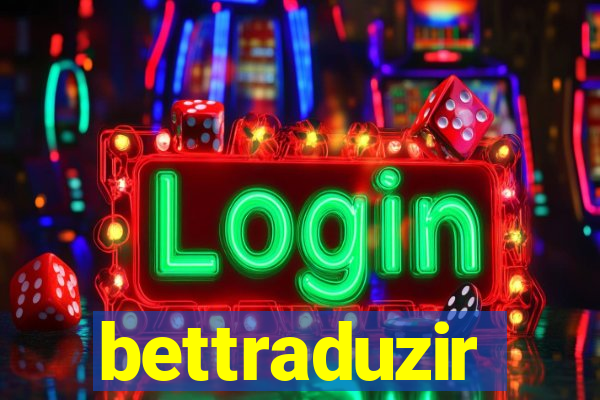 bettraduzir