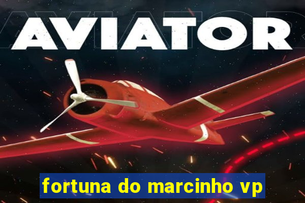 fortuna do marcinho vp