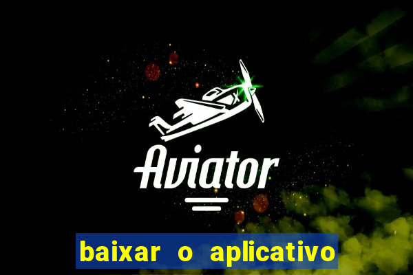 baixar o aplicativo do jogo do tigrinho