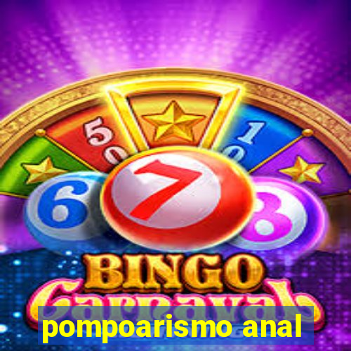pompoarismo anal