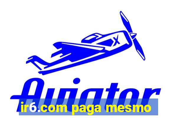 ir6.com paga mesmo
