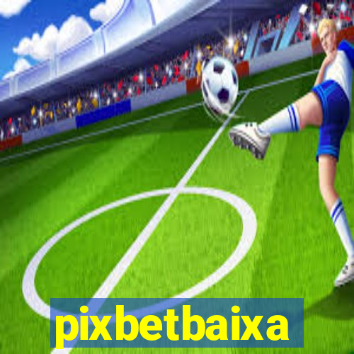pixbetbaixa