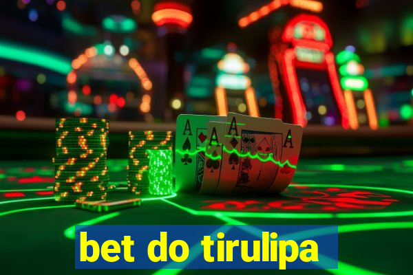 bet do tirulipa