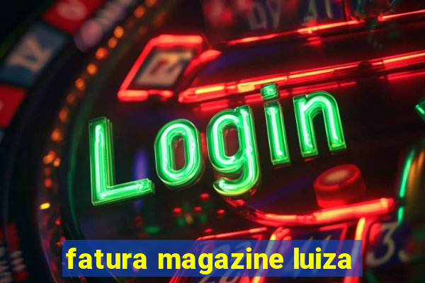 fatura magazine luiza