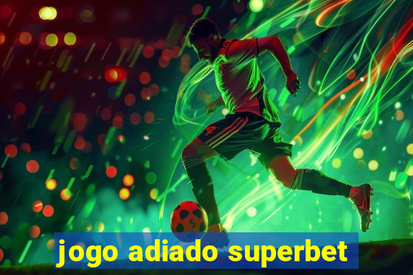 jogo adiado superbet