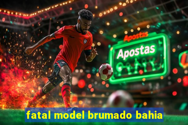 fatal model brumado bahia