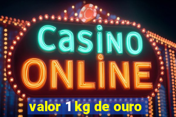valor 1 kg de ouro
