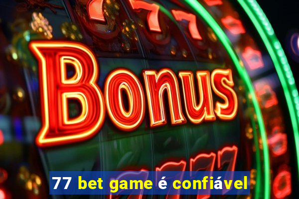 77 bet game é confiável