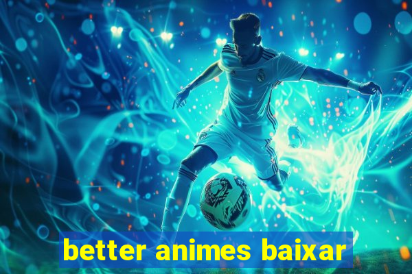 better animes baixar