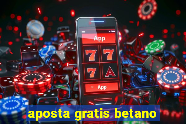 aposta gratis betano
