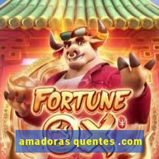 amadoras quentes .com