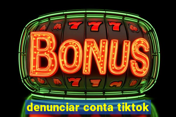 denunciar conta tiktok