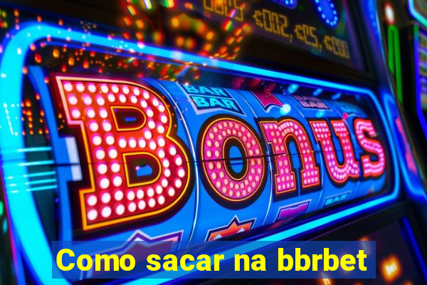 Como sacar na bbrbet