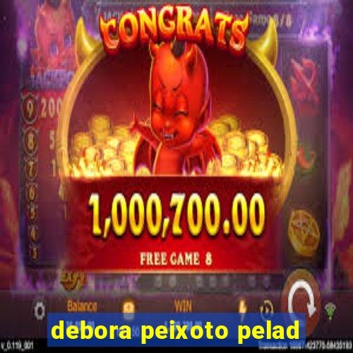 debora peixoto pelad