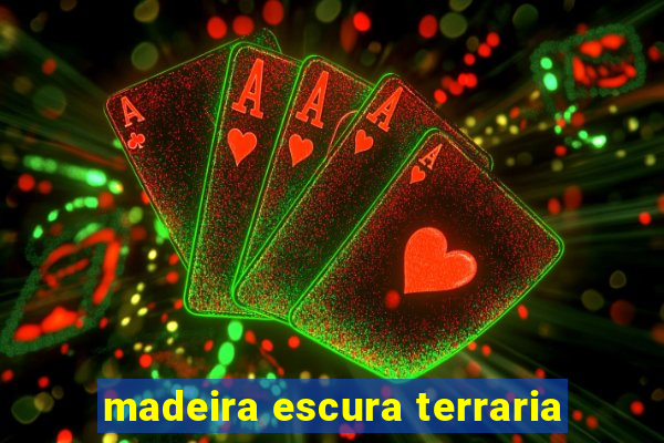 madeira escura terraria