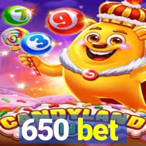 650 bet