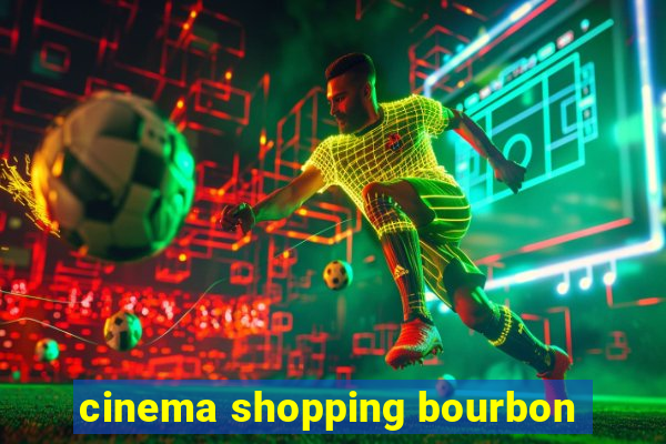 cinema shopping bourbon