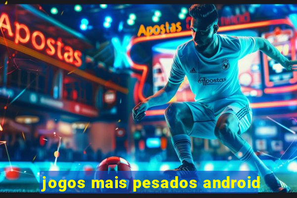 jogos mais pesados android