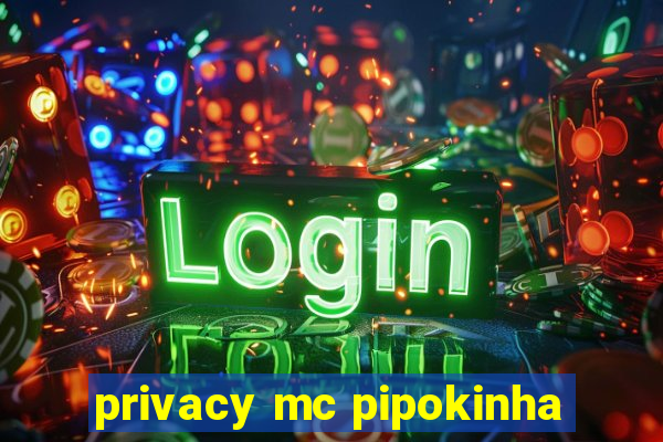 privacy mc pipokinha