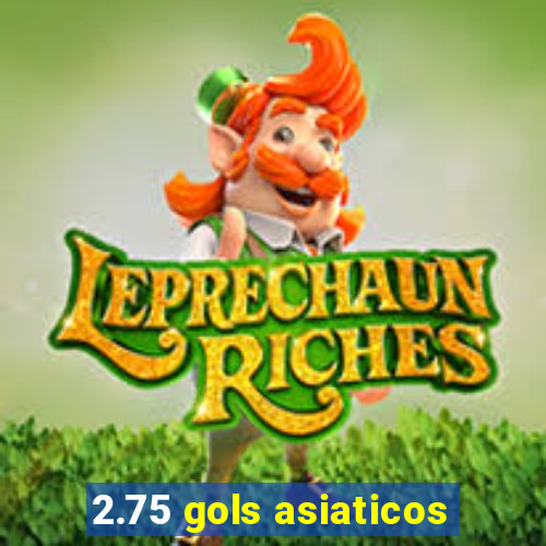 2.75 gols asiaticos
