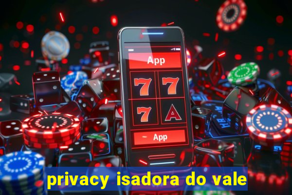 privacy isadora do vale