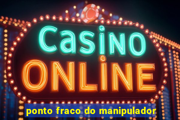 ponto fraco do manipulador