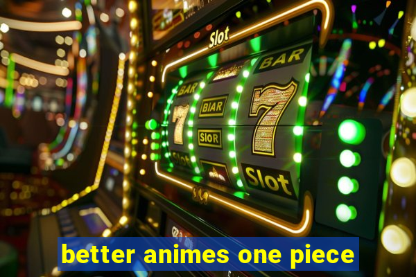 better animes one piece