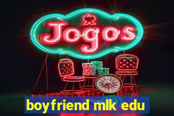 boyfriend mlk edu
