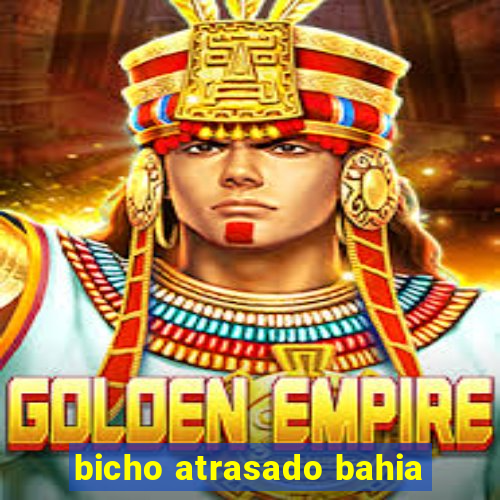 bicho atrasado bahia