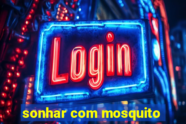 sonhar com mosquito