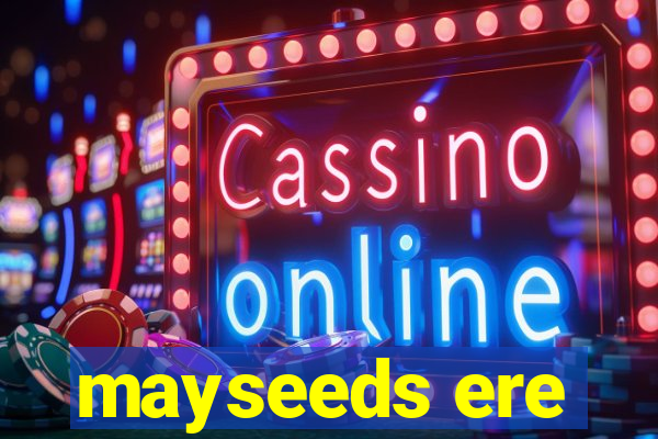 mayseeds ere