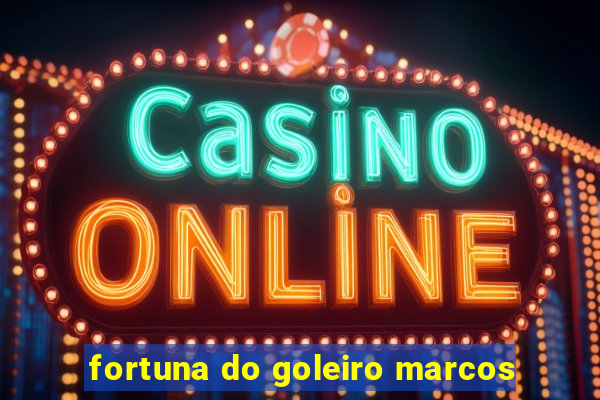 fortuna do goleiro marcos