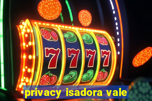 privacy isadora vale